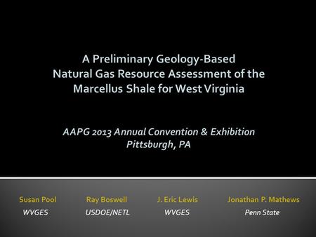 Susan Pool Ray Boswell J. Eric Lewis Jonathan P. Mathews WVGES USDOE/NETL WVGES Penn State.