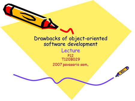 Drawbacks of object-oriented software development Lecture P12 T120B029 2007 pavasario sem.