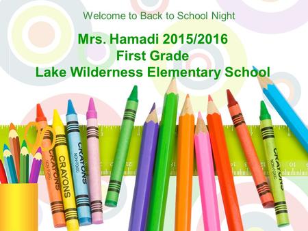 Mrs. Hamadi 2015/2016 First Grade Lake Wilderness Elementary School Welcome to Back to School Night.