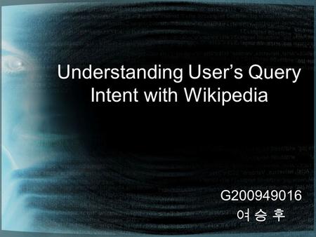 Understanding User’s Query Intent with Wikipedia G200949016 여 승 후.