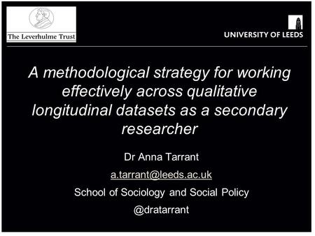 Dr Anna Tarrant School of Sociology and Social A methodological strategy for working effectively across qualitative.