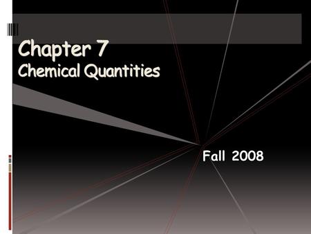 Chapter 7 Chemical Quantities Fall 2008. The Mole: A Measurement of Matter- What Is a Mole?  How do you measure matter?  You count things  You weigh.