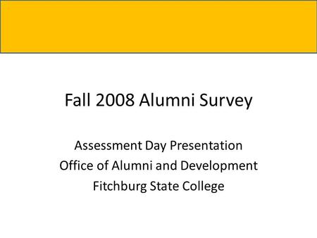 Fall 2008 Alumni Survey Assessment Day Presentation Office of Alumni and Development Fitchburg State College.