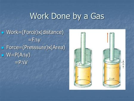 Work Done by a Gas Work=(Force)x(distance) Work=(Force)x(distance) =F  y Force=(Presssure)x(Area) Force=(Presssure)x(Area) W=P(A  y) W=P(A  y) =P 