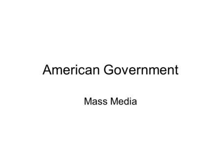 American Government Mass Media. What Gets Covered in the News? Reflects the fact that news media is profit- driven –Goal: maximize sales, minimize costs.