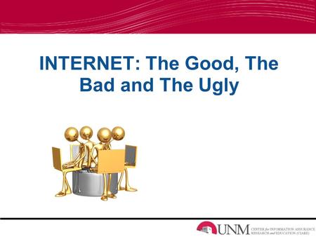 INTERNET: The Good, The Bad and The Ugly