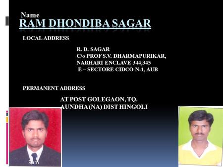 AT POST GOLEGAON, TQ. AUNDHA (NA) DIST HINGOLI Name LOCAL ADDRESS R. D. SAGAR C/o PROF S.V. DHARMAPURIKAR, NARHARI ENCLAVE 344,345 E – SECTORE CIDCO N-1,