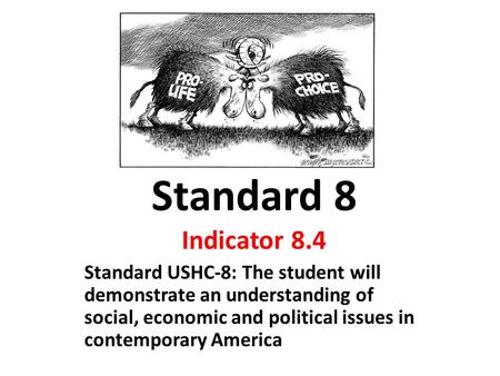 Standard 8 Indicator 8.4 Standard USHC-8: The student will demonstrate an understanding of social, economic and political issues in contemporary America.