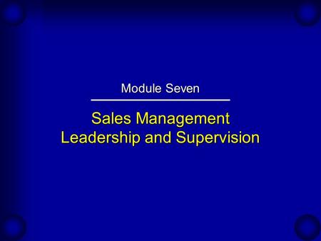 Sales Management Leadership and Supervision Module Seven.