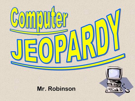 Mr. Robinson Prepare yourself for... 500 100 200 300 100 300 200 300 200 100 200 500 300 200 100 400 BLUEBLUEGREENGREEN ORANGEORANGE YELLOWYELLOWREDRED.