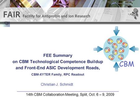 Christian J. Schmidt 14th CBM Collaboration Meeting, Split, Oct. 6 – 9, 2009 CBM FEE Summary on CBM Technological Competence Buildup and Front-End ASIC.