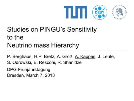 Studies on PINGU’s Sensitivity to the Neutrino mass Hierarchy P. Berghaus, H.P. Bretz, A. Groß, A. Kappes, J. Leute, S. Odrowski, E. Resconi, R. Shanidze.