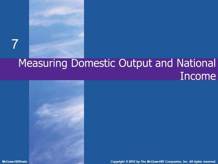 7 McGraw-Hill/IrwinCopyright © 2012 by The McGraw-Hill Companies, Inc. All rights reserved. Measuring Domestic Output and National Income.