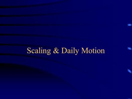 Scaling & Daily Motion. Scaling Often one is interested in how quantities change when an object or a system is enlarged or shortened Different quantities.