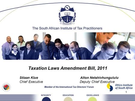 1 Taxation Laws Amendment Bill, 2011 Stiaan Klue Alton Netshivhungululu Chief Executive Deputy Chief Executive.