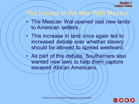 The Impact of the War With Mexico Click the mouse button to display the information. The Mexican War opened vast new lands to American settlers.  This.