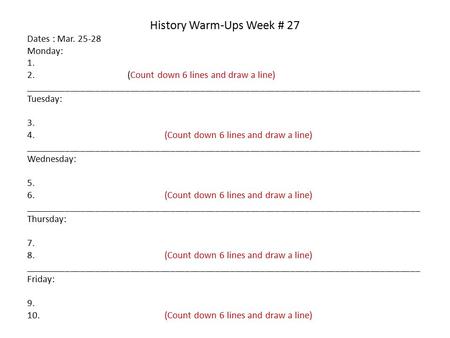 History Warm-Ups Week # 27 Dates : Mar. 25-28 Monday: 1. 2. (Count down 6 lines and draw a line) _______________________________________________________________________________.