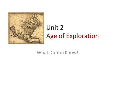 Unit 2 Age of Exploration What Do You Know!. Rulers sponsored expeditions to far corners of the world. When these trips were successful, rulers gained.