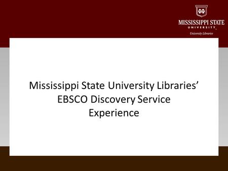 Mississippi State University Libraries’ EBSCO Discovery Service Experience.