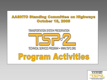 Background Approved by SCOH and AASHTO Board of Directors, May 7, 2005 TSP·2 implemented in 3 Phases – 1. Technical Services »Awarded and Contract Executed.