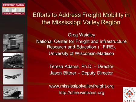 Efforts to Address Freight Mobility in the Mississippi Valley Region Greg Waidley National Center for Freight and Infrastructure Research and Education.