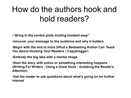 How do the authors hook and hold readers? “Bring in the central plots inciting incident asap” Uncover your message to the audience and why it matters Begin.