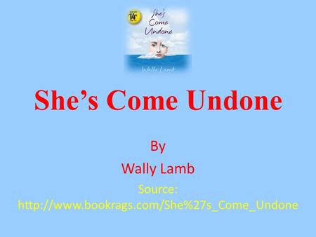 She’s Come Undone By Wally Lamb Source: