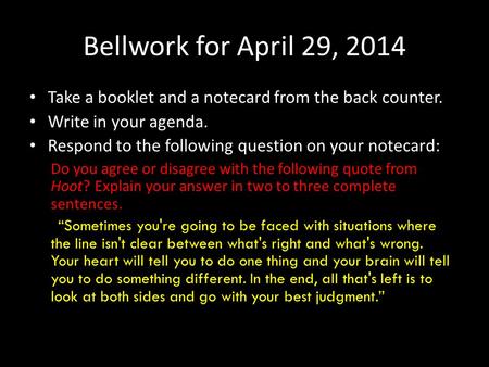 Bellwork for April 29, 2014 Take a booklet and a notecard from the back counter. Write in your agenda. Respond to the following question on your notecard: