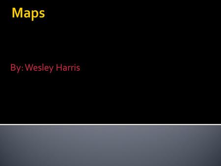 By: Wesley Harris. Road map Shows roadways and physical boundaries. It is a good way to find your way a unfamiliar place.