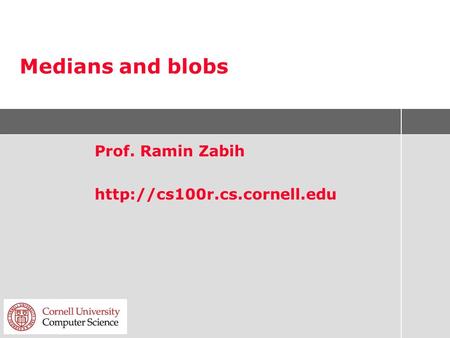 Medians and blobs Prof. Ramin Zabih