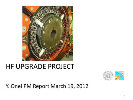 HF UPGRADE PROJECT Y. Onel PM Report March 19, 2012 1.