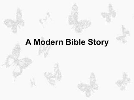 A Modern Bible Story One day God spoke to Noah, and He said, Noah, in six months I shall make it rain until the whole earth is covered with water. I.