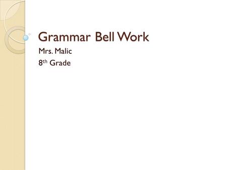 Grammar Bell Work Mrs. Malic 8 th Grade. John Silver, long you’ve been a mate of mine. Noun advpron/v v adj noun prep pron.