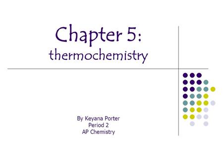 Chapter 5: thermochemistry By Keyana Porter Period 2 AP Chemistry.