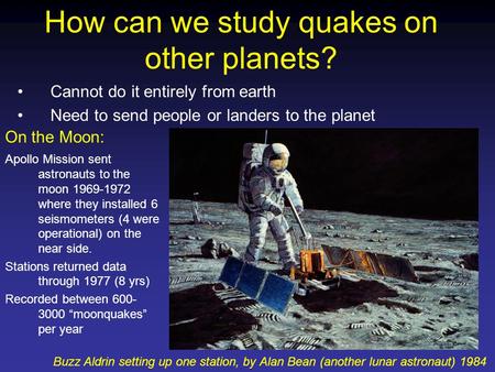 How can we study quakes on other planets? Cannot do it entirely from earth Need to send people or landers to the planet Apollo Mission sent astronauts.