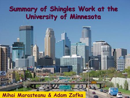 Mihai Marasteanu & Adam Zofka Summary of Shingles Work at the University of Minnesota.