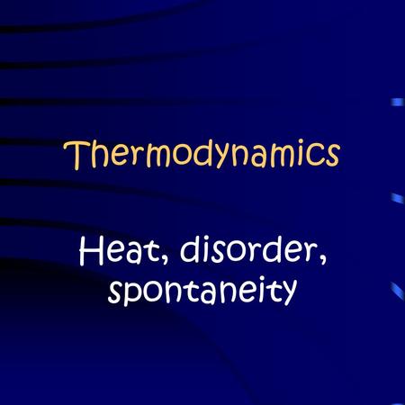 Thermodynamics Heat, disorder, spontaneity. Energy The capacity to perform work –often measured as heat.