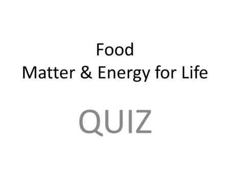 Food Matter & Energy for Life QUIZ. 1. 1 Calorie = ____ calorie(s)