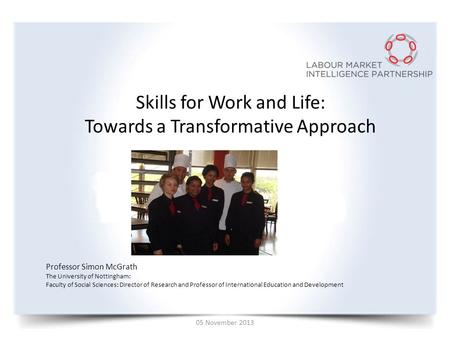 Skills for Work and Life: Towards a Transformative Approach Professor Simon McGrath The University of Nottingham: Faculty of Social Sciences: Director.