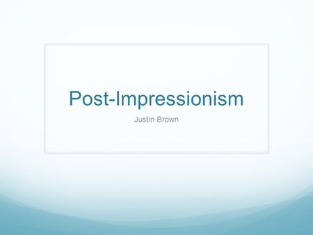 Post-Impressionism Justin Brown. What is Post-Impressionism a theory or practice of art originating in France in the last quarter of the 19th century.