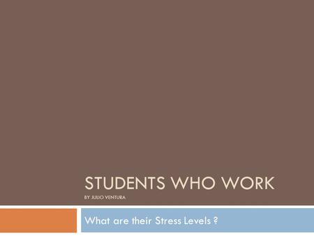 STUDENTS WHO WORK BY JULIO VENTURA What are their Stress Levels ?