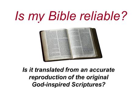 Is my Bible reliable? Is it translated from an accurate reproduction of the original God-inspired Scriptures?