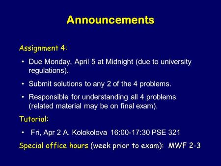 Announcements Assignment 4: Due Monday, April 5 at Midnight (due to university regulations). Submit solutions to any 2 of the 4 problems. Responsible.