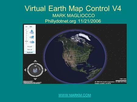 Virtual Earth Map Control V4 MARK MAGLIOCCO Phillydotnet.org 11/21/2006 WWW.MARKM.COM.