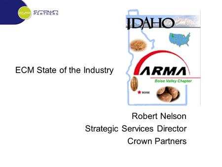 ECM State of the Industry Robert Nelson Strategic Services Director Crown Partners.