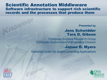 Presented by Scientific Annotation Middleware Software infrastructure to support rich scientific records and the processes that produce them Jens Schwidder.