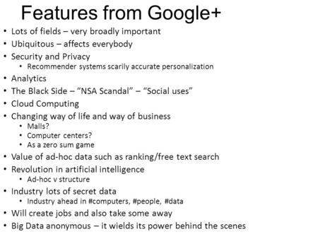 Features from Google+ Lots of fields – very broadly important Ubiquitous – affects everybody Security and Privacy Recommender systems scarily accurate.