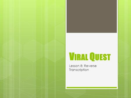 V IRAL Q UEST Lesson 8: Reverse Transcription. Reverse Transcription  Reverse Transcription converts RNA into complementary DNA.  This DNA strand can.