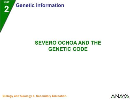 UNIT 2 Genetic information Biology and Geology 4. Secondary Education. SEVERO OCHOA AND THE GENETIC CODE.