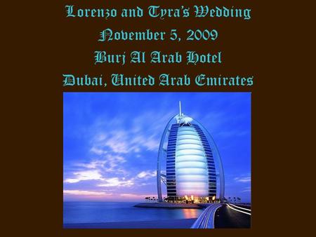 Lorenzo and Tyra’s Wedding November 5, 2009 Burj Al Arab Hotel Dubai, United Arab Emirates.